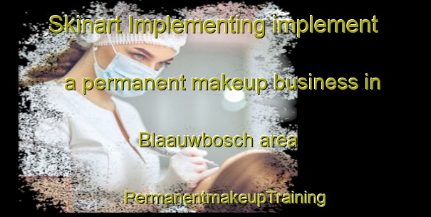 Skinart Implementing implement a permanent makeup business in Blaauwbosch area | #PermanentmakeupTraining #PermanentmakeupClasses #SkinartTraining-South Africa