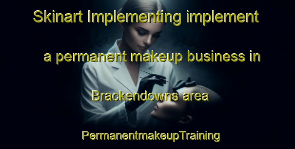 Skinart Implementing implement a permanent makeup business in Brackendowns area | PermanentmakeupTraining | PermanentmakeupClasses | SkinartTraining-South Africa