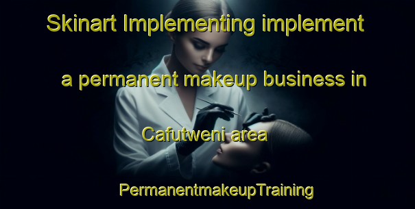 Skinart Implementing implement a permanent makeup business in Cafutweni area | #PermanentmakeupTraining #PermanentmakeupClasses #SkinartTraining-South Africa