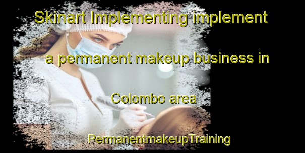 Skinart Implementing implement a permanent makeup business in Colombo area | #PermanentmakeupTraining #PermanentmakeupClasses #SkinartTraining-South Africa