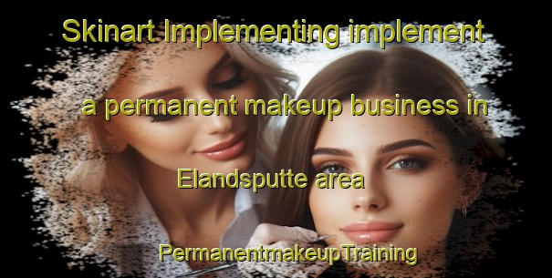 Skinart Implementing implement a permanent makeup business in Elandsputte area | #PermanentmakeupTraining #PermanentmakeupClasses #SkinartTraining-South Africa