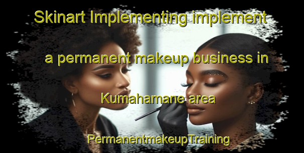 Skinart Implementing implement a permanent makeup business in Kumahamane area | #PermanentmakeupTraining #PermanentmakeupClasses #SkinartTraining-South Africa