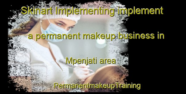 Skinart Implementing implement a permanent makeup business in Mpenjati area | #PermanentmakeupTraining #PermanentmakeupClasses #SkinartTraining-South Africa