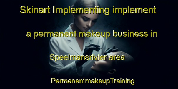 Skinart Implementing implement a permanent makeup business in Speelmansrivier area | #PermanentmakeupTraining #PermanentmakeupClasses #SkinartTraining-South Africa