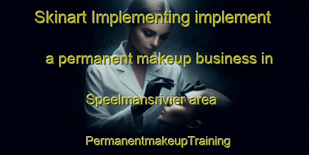 Skinart Implementing implement a permanent makeup business in Speelmansrivier area | PermanentmakeupTraining | PermanentmakeupClasses | SkinartTraining-South Africa