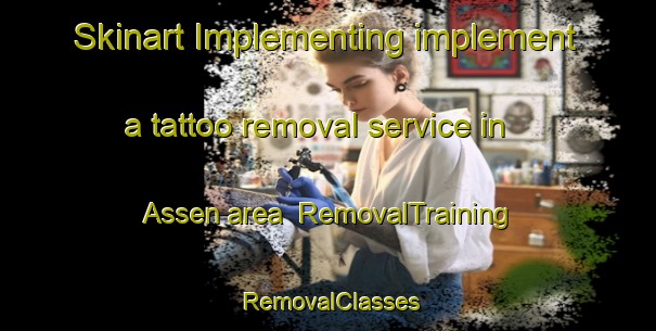 Skinart Implementing implement a tattoo removal service in Assen area | RemovalTraining | RemovalClasses | SkinartTraining-South Africa