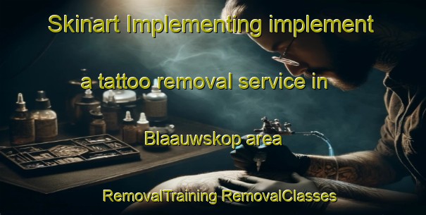 Skinart Implementing implement a tattoo removal service in Blaauwskop area | #RemovalTraining #RemovalClasses #SkinartTraining-South Africa