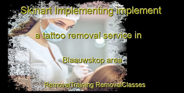 Skinart Implementing implement a tattoo removal service in Blaauwskop area | #RemovalTraining #RemovalClasses #SkinartTraining-South Africa