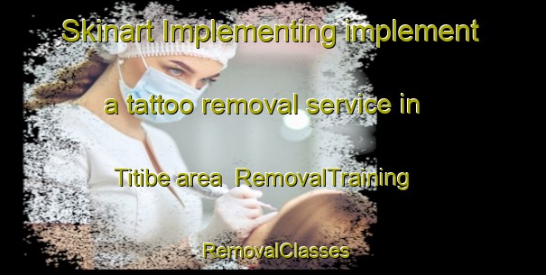 Skinart Implementing implement a tattoo removal service in Titibe area | RemovalTraining | RemovalClasses | SkinartTraining-South Africa