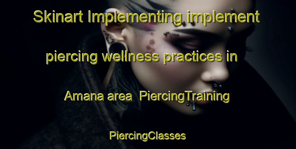 Skinart Implementing implement piercing wellness practices in Amana area | #PiercingTraining #PiercingClasses #SkinartTraining-South Africa