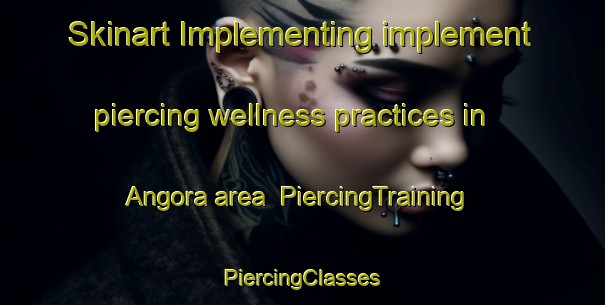 Skinart Implementing implement piercing wellness practices in Angora area | #PiercingTraining #PiercingClasses #SkinartTraining-South Africa