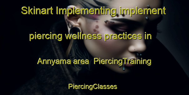 Skinart Implementing implement piercing wellness practices in Annyama area | PiercingTraining | PiercingClasses | SkinartTraining-South Africa