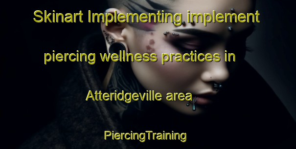 Skinart Implementing implement piercing wellness practices in Atteridgeville area | #PiercingTraining #PiercingClasses #SkinartTraining-South Africa