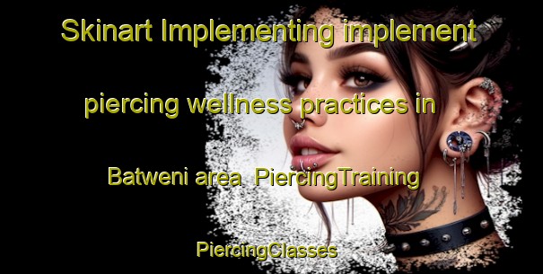 Skinart Implementing implement piercing wellness practices in Batweni area | PiercingTraining | PiercingClasses | SkinartTraining-South Africa