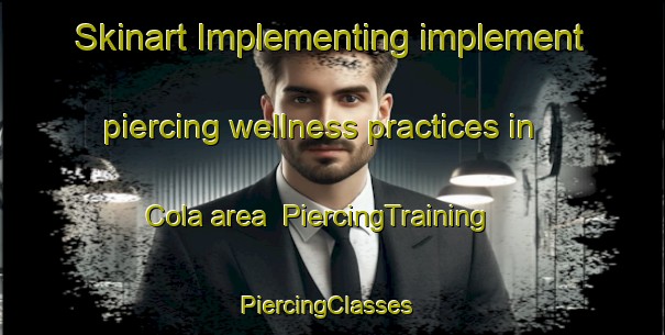 Skinart Implementing implement piercing wellness practices in Cola area | PiercingTraining | PiercingClasses | SkinartTraining-South Africa