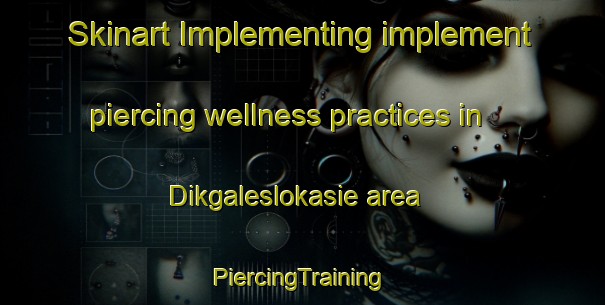 Skinart Implementing implement piercing wellness practices in Dikgaleslokasie area | #PiercingTraining #PiercingClasses #SkinartTraining-South Africa