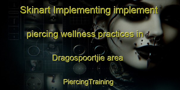 Skinart Implementing implement piercing wellness practices in Dragospoortjie area | #PiercingTraining #PiercingClasses #SkinartTraining-South Africa