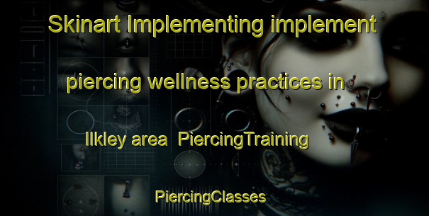 Skinart Implementing implement piercing wellness practices in Ilkley area | PiercingTraining | PiercingClasses | SkinartTraining-South Africa