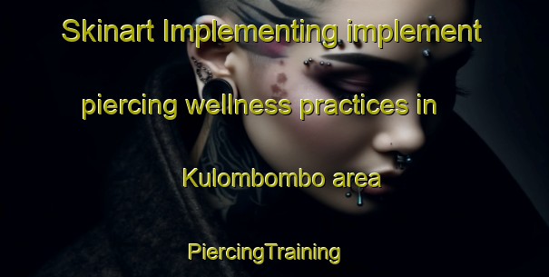 Skinart Implementing implement piercing wellness practices in Kulombombo area | PiercingTraining | PiercingClasses | SkinartTraining-South Africa
