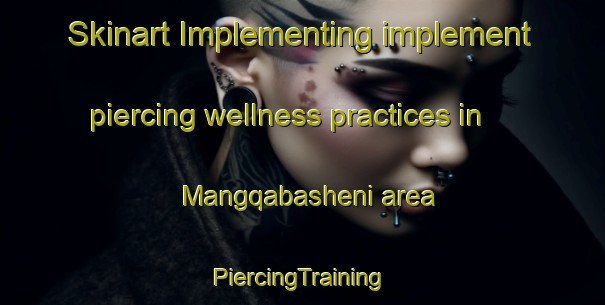 Skinart Implementing implement piercing wellness practices in Mangqabasheni area | #PiercingTraining #PiercingClasses #SkinartTraining-South Africa