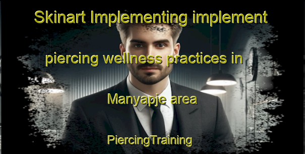 Skinart Implementing implement piercing wellness practices in Manyapje area | #PiercingTraining #PiercingClasses #SkinartTraining-South Africa