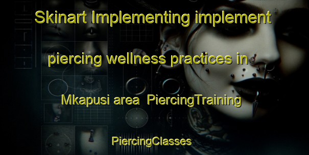 Skinart Implementing implement piercing wellness practices in Mkapusi area | PiercingTraining | PiercingClasses | SkinartTraining-South Africa