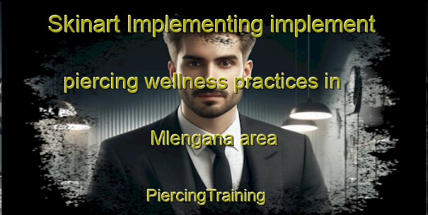Skinart Implementing implement piercing wellness practices in Mlengana area | PiercingTraining | PiercingClasses | SkinartTraining-South Africa