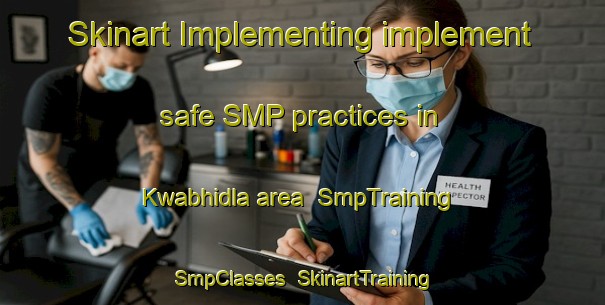 Skinart Implementing implement safe SMP practices in Kwabhidla area | SmpTraining | SmpClasses | SkinartTraining-South Africa