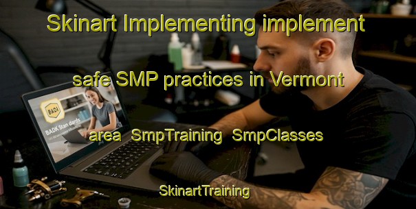 Skinart Implementing implement safe SMP practices in Vermont area | SmpTraining | SmpClasses | SkinartTraining-South Africa