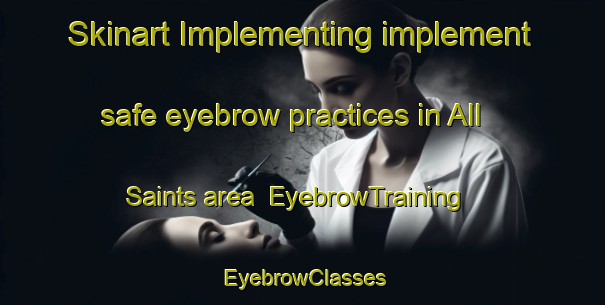 Skinart Implementing implement safe eyebrow practices in All Saints area | EyebrowTraining | EyebrowClasses | SkinartTraining-South Africa