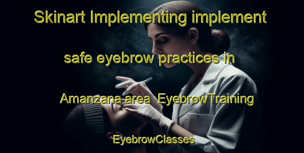 Skinart Implementing implement safe eyebrow practices in Amanzana area | EyebrowTraining | EyebrowClasses | SkinartTraining-South Africa