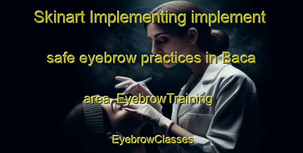 Skinart Implementing implement safe eyebrow practices in Baca area | EyebrowTraining | EyebrowClasses | SkinartTraining-South Africa