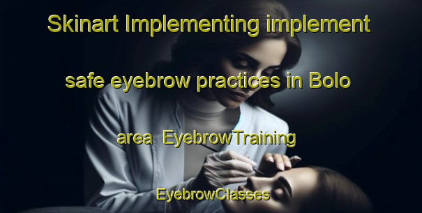 Skinart Implementing implement safe eyebrow practices in Bolo area | EyebrowTraining | EyebrowClasses | SkinartTraining-South Africa