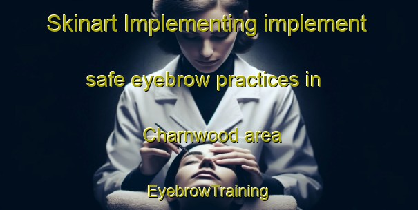 Skinart Implementing implement safe eyebrow practices in Charnwood area | EyebrowTraining | EyebrowClasses | SkinartTraining-South Africa