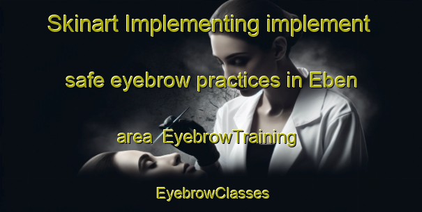 Skinart Implementing implement safe eyebrow practices in Eben area | EyebrowTraining | EyebrowClasses | SkinartTraining-South Africa