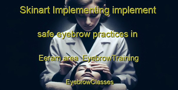 Skinart Implementing implement safe eyebrow practices in Eeram area | EyebrowTraining | EyebrowClasses | SkinartTraining-South Africa