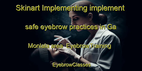 Skinart Implementing implement safe eyebrow practices in Ga Monlala area | EyebrowTraining | EyebrowClasses | SkinartTraining-South Africa
