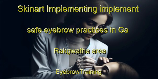 Skinart Implementing implement safe eyebrow practices in Ga Rakgwatha area | EyebrowTraining | EyebrowClasses | SkinartTraining-South Africa