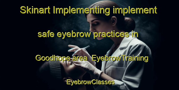Skinart Implementing implement safe eyebrow practices in Goodhope area | EyebrowTraining | EyebrowClasses | SkinartTraining-South Africa