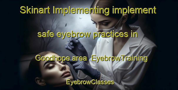 Skinart Implementing implement safe eyebrow practices in Goodhope area | EyebrowTraining | EyebrowClasses | SkinartTraining-South Africa