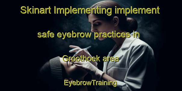 Skinart Implementing implement safe eyebrow practices in Groothoek area | EyebrowTraining | EyebrowClasses | SkinartTraining-South Africa