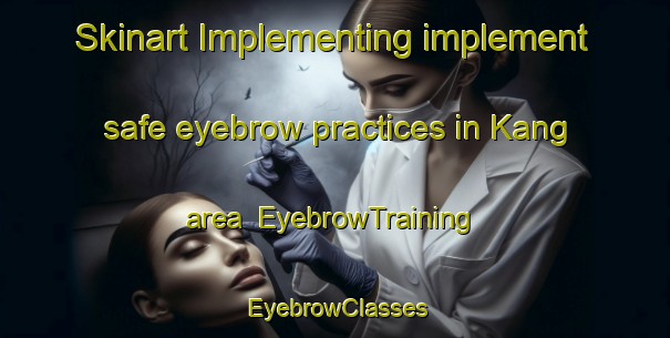 Skinart Implementing implement safe eyebrow practices in Kang area | EyebrowTraining | EyebrowClasses | SkinartTraining-South Africa