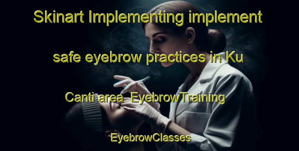 Skinart Implementing implement safe eyebrow practices in Ku Canti area | EyebrowTraining | EyebrowClasses | SkinartTraining-South Africa