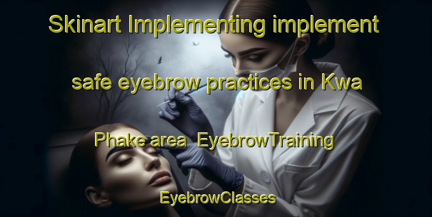 Skinart Implementing implement safe eyebrow practices in Kwa Phake area | EyebrowTraining | EyebrowClasses | SkinartTraining-South Africa