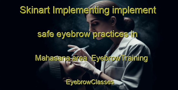 Skinart Implementing implement safe eyebrow practices in Mahasana area | EyebrowTraining | EyebrowClasses | SkinartTraining-South Africa