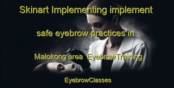 Skinart Implementing implement safe eyebrow practices in Malokong area | EyebrowTraining | EyebrowClasses | SkinartTraining-South Africa