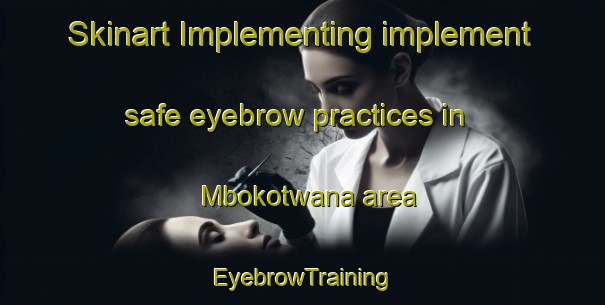 Skinart Implementing implement safe eyebrow practices in Mbokotwana area | EyebrowTraining | EyebrowClasses | SkinartTraining-South Africa