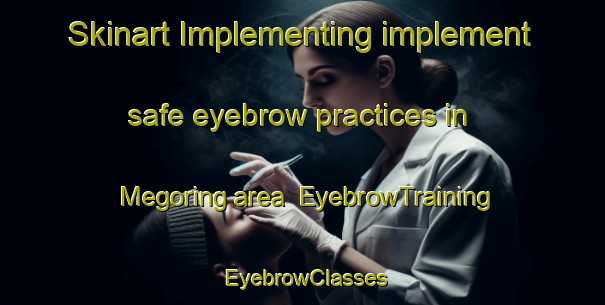 Skinart Implementing implement safe eyebrow practices in Megoring area | EyebrowTraining | EyebrowClasses | SkinartTraining-South Africa