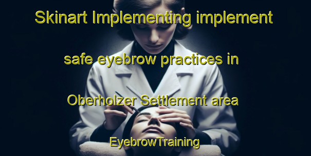 Skinart Implementing implement safe eyebrow practices in Oberholzer Settlement area | EyebrowTraining | EyebrowClasses | SkinartTraining-South Africa