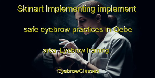 Skinart Implementing implement safe eyebrow practices in Qebe area | EyebrowTraining | EyebrowClasses | SkinartTraining-South Africa